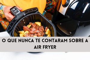 O Que Nunca Te Contaram Sobre A Air Fryer Mundo De Receitas