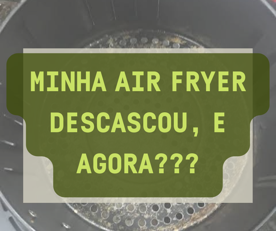 Minha Air Fryer está descascando, e agora? Tire suas dúvidas!