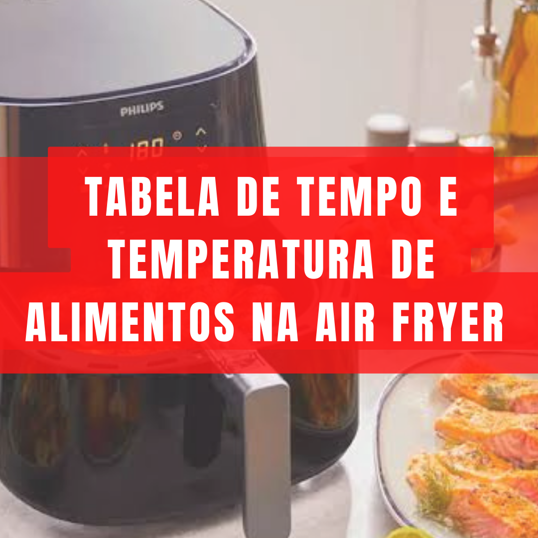 Tabela de Tempo e Temperatura dos alimentos na Air Fryer
