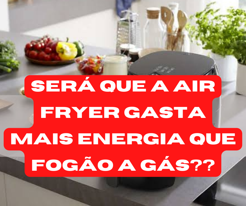 Será que a Air Fryer gasta mais energia que fogão a gás? DESCUBRA AGORA!