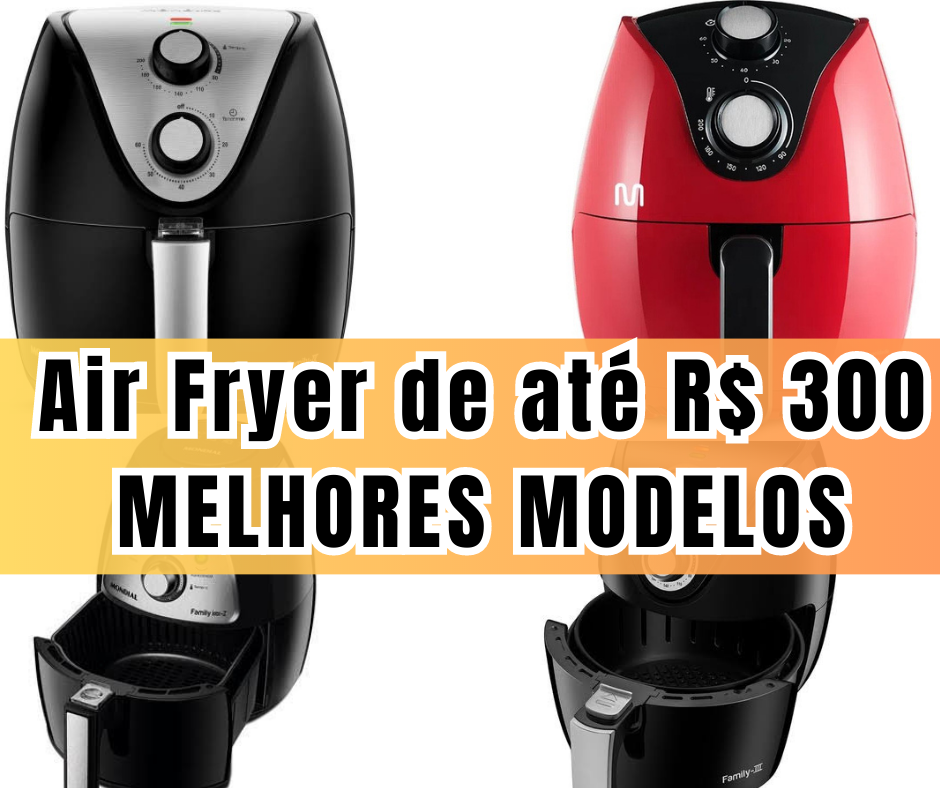 Air Fryer de até R$ 300 – Veja AGORA os melhores modelos!