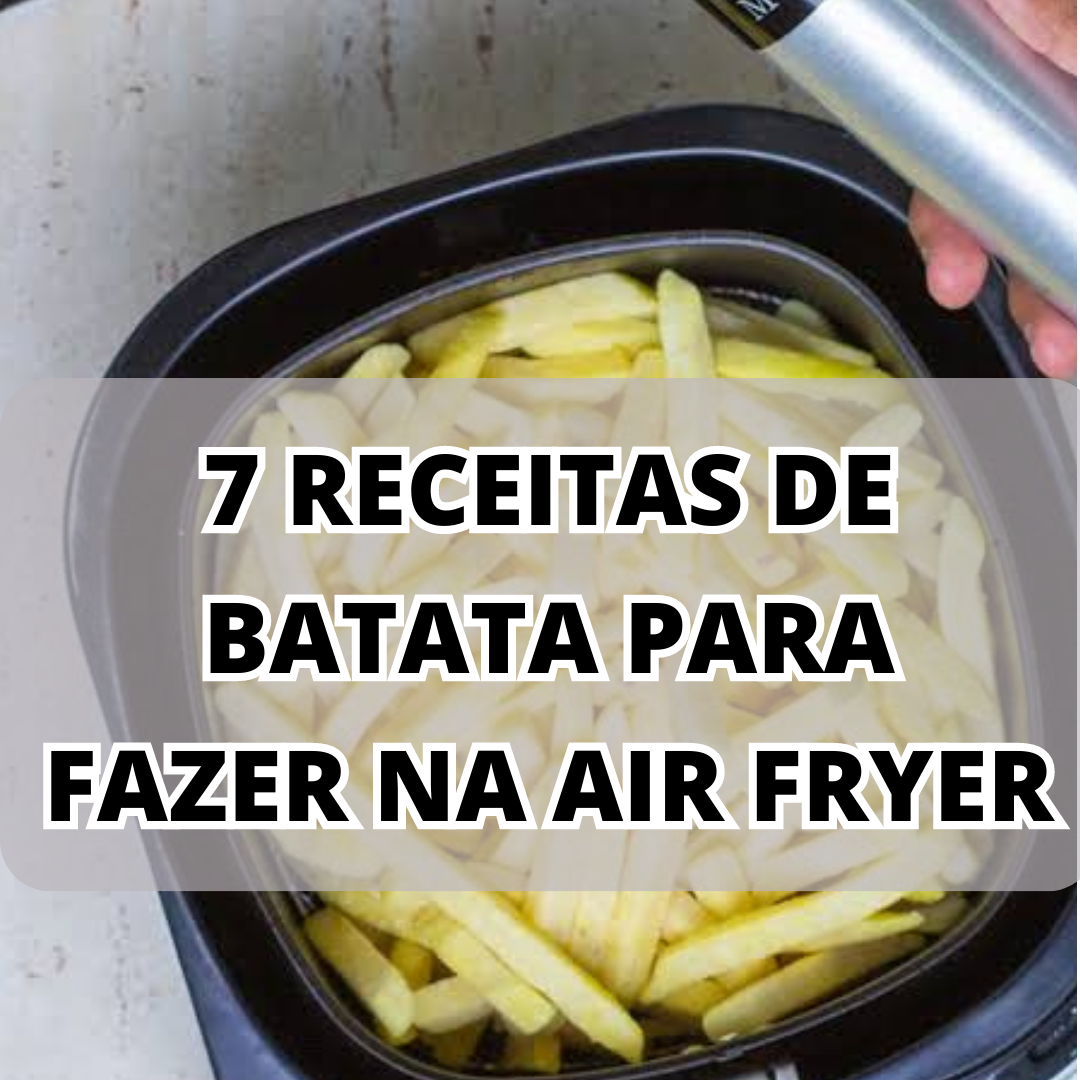 7 Receitas de Batata na Air Fryer