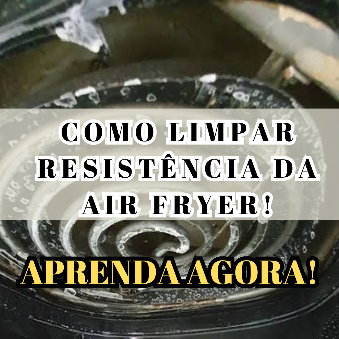 Como limpar resistência da Air Fryer – APRENDA AGORA!