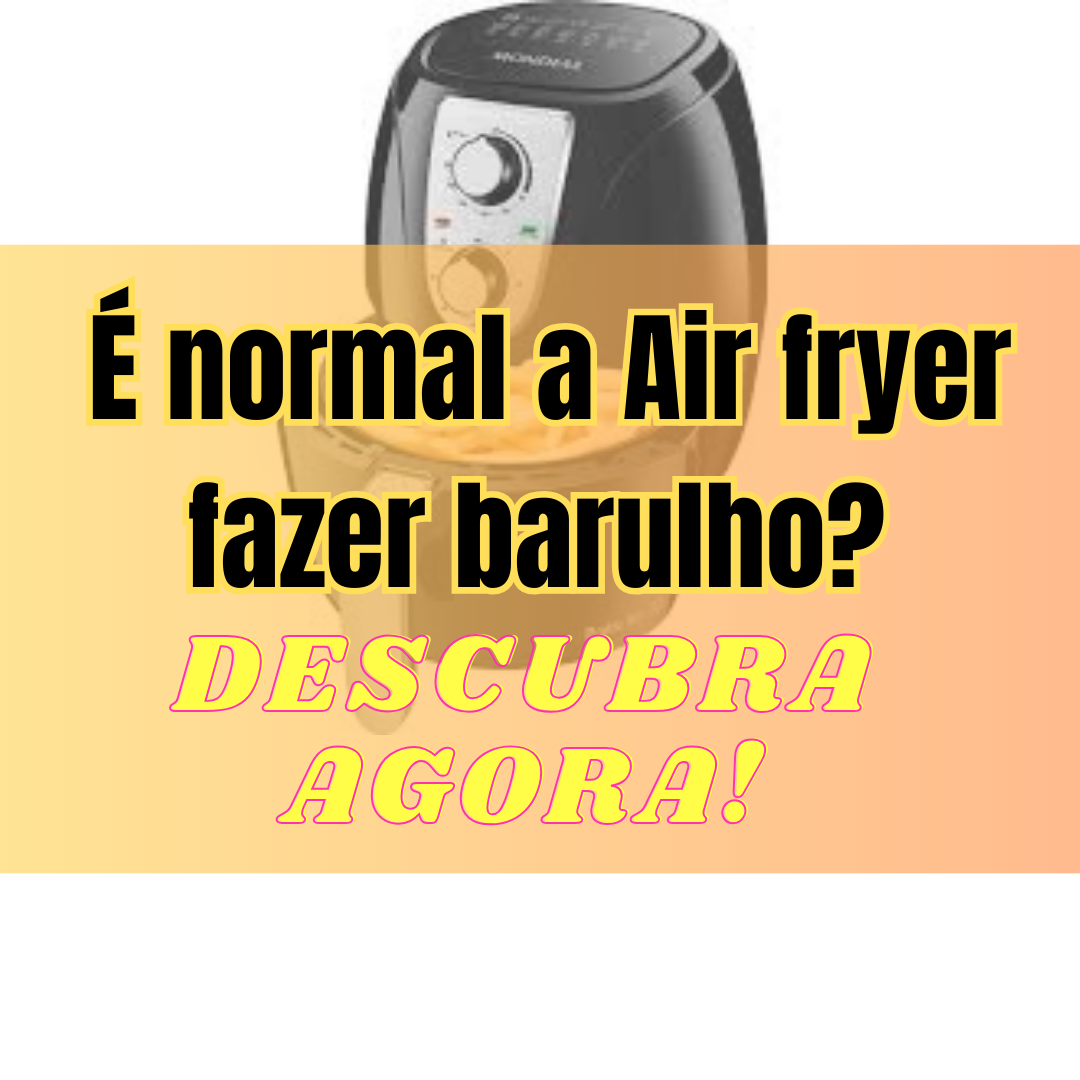 É normal a Air Fryer fazer barulho? DESCUBRA AGORA!